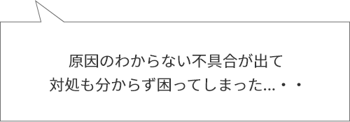 吹き出し（原因のわかならない不具合が出て対処も分からず困ってしまった....）